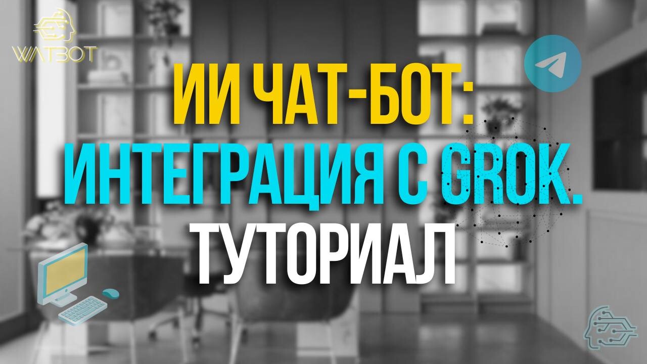 ИИ ЧАТ-БОТ: ИНТЕГРАЦИЯ С GROK. ПОШАГОВОЕ РУКОВОДСТВО.