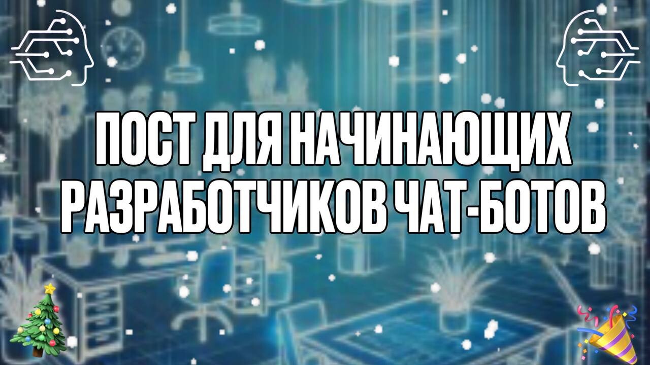 🎄ПОСТ ДЛЯ НАЧИНАЮЩИХ РАЗРАБОТЧИКОВ ЧАТ-БОТОВ: ЧТО ВАЖНО ЗНАТЬ В ПЕРВУЮ ОЧЕРЕДЬ 🔧