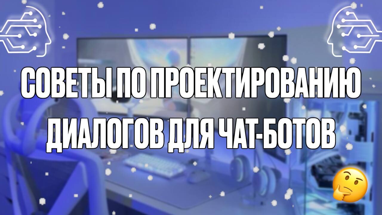 СОВЕТЫ ПО ПРОЕКТИРОВАНИЮ ДИАЛОГОВ ДЛЯ ЧАТ-БОТОВ 🤖